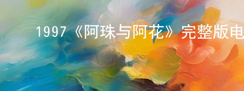 影视迷陈良峰的个人博客,1997《阿珠与阿花》完整版电影/在线观看/百度云-美剧天堂